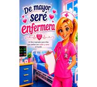 De mayor seré enfermera: Un libro inspirador para niñas que sueñan con cuidar y sanar el mundo