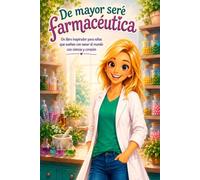De mayor seré farmacéutica: Un libro inspirador para niñas que sueñan con sanar el mundo con ciencia y corazón