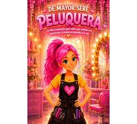 De mayor seré peluquera: Un libro inspirador para niñas que sueñan con transformar el mundo un peinado a la vez
