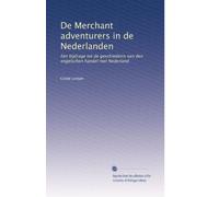 De Merchant adventurers in de Nederlanden: Een bijdrage tot de geschiedenis van den engelschen handel met Nederland
