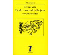 De mi vida. Desde la mesa del dibujante y otros escritos | Alfred Kubin