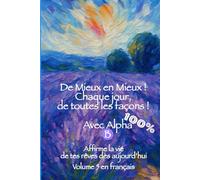 De Mieux en Mieux ! Chaque jour, de toutes les façons ! 100 % avec Alpha-B: Affirme la vie de tes rêves dès aujourd’hui avec ce Journal d’Affirmations, Volume 5 en français - disponible en 6 langues.