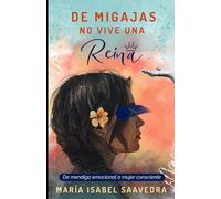 DE MIGAJAS NO VIVE UNA REINA: De mendiga emocional a mujer consciente
