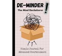 De-Minder. The Mind Declutterer.: Simple Journal For Advanced Overthinkers