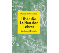 De miseriis paedagogorum / Über die Leiden der Lehrer. Lateinisch/Deutsch: Melanchthon, Philipp - Erläuterungen; Erziehungsfragen; Bildung - 14453