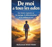 De moi à tous les ados: Une histoire inspirante sur le courage, la détermination et la confiance en soi !