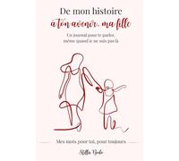 De mon histoire à ton avenir, ma fille: Journal à lui offrir pour toute sa vie