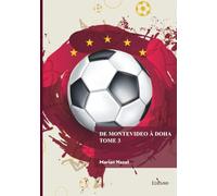 De Montevideo à Doha - Tome 3: L'histoire des championnats mondiaux de football