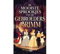 De mooiste sprookjes van de Gebroeders Grimm: Met Sneeuwwitje, Roodkapje, Assepoester, Hans en Grietje en meer klassiekers