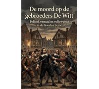 De moord op de gebroeders De Witt: Politiek verraad en volkswoede in de Gouden Eeuw