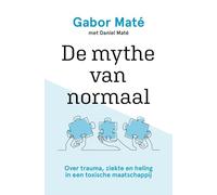 De mythe van normaal: over trauma, ziekte en heling in een toxische maatschappij