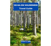 DE-NA-ZIN WILDERNESS TRAVEL GUIDE: Bisti Badlands Hiking, Photography & Camping Guide: Hoodoos, Petrified Wood, and Hidden Gems in New Mexico's Untamed Wilderness