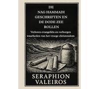 DE NAG HAMMADI GESCHRIFTEN EN DE DODE ZEE ROLLEN: Verloren evangeliën en verborgen waarheden van het vroege christendom