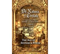 De Natura et Civitate: A Compendium of Nature, Knowledge, and Human Systems (Volume II) - The Age Of Systems And Power