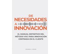 De Necesidades a Innovación: El Manual Definitivo del Método VOC para Innovación Centrada en el Cliente