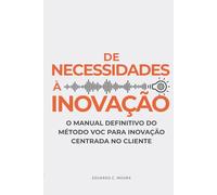 De Necessidades a Inovação: O Manual Definitivo do Método VOC para Inovação Centrada no Cliente