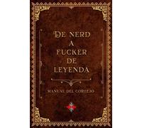 DE NERD A FUCKER DE LEYENDA: Manual del cortejo