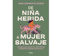 De niña herida a mujer salvaje: Una guía para sanar a tu niña interior y despertar el poder que hay en ti (Crecimiento personal)