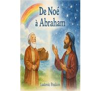 De Noé à Abraham: Histoires illustrées de la Bible pour enfants (Histoire Biblique revisitée)