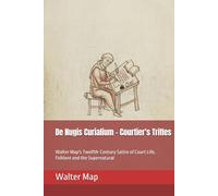 De Nugis Curialium - Courtier's Trifles: Walter Map's Twelfth-Century Satire of Court Life, Folklore and the Supernatural (The Forgotten Chronicles)