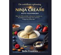 De onfeilbare oplossing Ninja Creami Keto Kookboek: Meer dan 100 eiwitrijke, suikerarme recepten om kruimelig ijs te vervangen door perfecte, romige keto-lekkernijen.