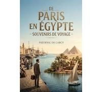 De Paris en Égypte - Souvenirs de voyage: Les souvenirs de voyage d'un écrivain français en Égypte au XIXe siècle, offrant un aperçu des paysages, des coutumes et des infrastructures de l'époque.