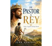 DE PASTOR A REY: La Vida y Legado del Rey David