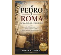 DE PEDRO A ROMA PAPADO, PRIMACÍA E INFALIBILIDAD: Un estudio bíblico, patrístico e histórico sobre la autoridad de Pedro, la sucesión apostólica y el desarrollo del papado