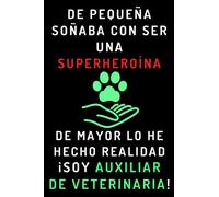 De Pequeña Soñaba Con Ser Una Superheroína. De Mayor Lo He Hecho Realidad ¡Soy Auxiliar De Veterinaria!: Cuaderno De Notas Para Auxiliares De Veterinaria - 120 Páginas