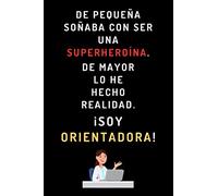 De Pequeña Soñaba Con Ser Una Superheroína. De Mayor Lo He Hecho Realidad ¡Soy Orientadora!: Cuaderno De Notas Ideal Para Regalar A Orientadoras - 120 Páginas