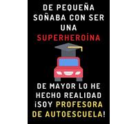 De Pequeña Soñaba Con Ser Una Superheroína. De Mayor Lo He Hecho Realidad ¡Soy Profesora De Autoescuela!: Cuaderno De Notas Para Profesoras De Autoescuela - 120 Páginas