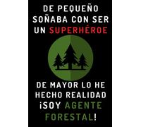 De Pequeño Soñaba Con Ser Un Superhéroe. De Mayor Lo He Hecho Realidad ¡Soy Agente Forestal!: Cuaderno De Notas Ideal Para Agentes Forestales - 120 Páginas