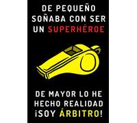 De Pequeño Soñaba Con Ser Un Superhéroe. De Mayor Lo He Hecho Realidad ¡Soy Árbitro!: Cuaderno De Notas Ideal Para Árbitros - 120 Páginas