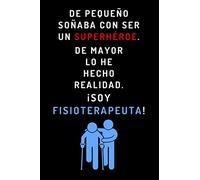 De Pequeño Soñaba Con Ser Un Superhéroe. De Mayor Lo He Hecho Realidad ¡Soy Fisioterapeuta!: Cuaderno De Notas Original Para Regalar A Tu Fisioterapeuta Favorito - 120 Páginas