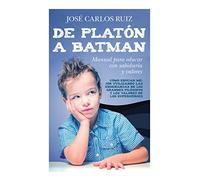 De Platón a Batman: Manual para educar con sabiduría y valores (Padres y educadores)