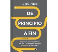 de Principio a Fin: La Guía del Pastor Para Liderar Una Vida Y Un Ministerio Resilientes