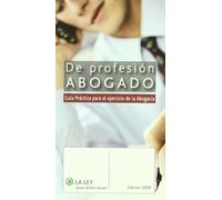 De profesión abogado: (guía práctica para el ejercicio de la abogacía) (GUIA ESCOLAR)