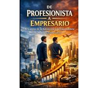 De Profesionista a Empresario: “El Camino de la Autonomía y la Trascendencia”