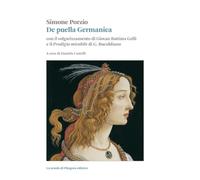 De puella Germanica. Con il volgarizzamento di Giovanni Battista Gelli e il «Prodigio mirabile» di G. Bucoldiano (Biblioteca di studi umanistici)