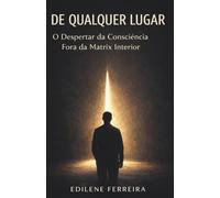 DE QUALQUER LUGAR: O DESPETAR DA CONCIENCIA FORA DA MATRIX INTERIOR