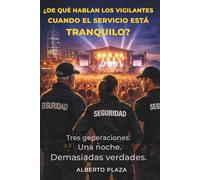 ¿DE QUE HABLAN LOS VIGILANTES CUANDO EL SERVICIO ESTÁ TRANQUILO?: Tres generaciones. Una noche. Demasiadas verdades. (CAMINO AL TRATADO TÉCNICO PROFESIONAL SOBRE LA SEGURIDAD PRIVADA DEL SIGLO XXI)