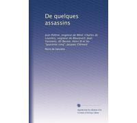 De quelques assassins: Jean Poltrot, seigneur de Méré; Charles de Louviers, seigneur de Maurevert; Jean Yanowitz, dit Besme; Henri III et les "quarante-cinq"; Jacques Clément