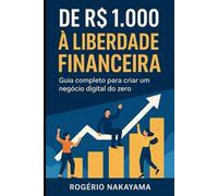 De R$ 1.000 à Liberdade Financeira: Guia completo para criar um negócio digital do zero