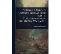 De Rebus A Carolo Gustavo Sueciae Rege Gestis Commentariorum Libri Septem, Volume 1...