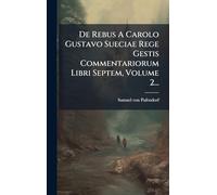 De Rebus A Carolo Gustavo Sueciae Rege Gestis Commentariorum Libri Septem, Volume 2...