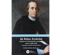 De rebus ecclesiae: Aspectos de historiografía eclesiástica sobre el siglo XVIII. Homenaje al profesor Antonio Mestre