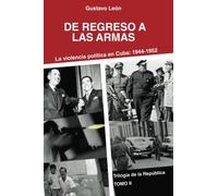 De regreso a las armas: La violencia política en Cuba: 1944-1952: Volume 2 (Trilogía de la República)
