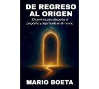 DE REGRESO AL ORIGEN: 33 Caminos para despertar al propósito y dejar huella en el mundo