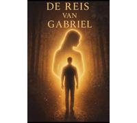De Reis van Gabriel: Spiritueel ontwaken en persoonlijke transformatie