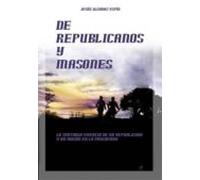 De Republicanos Y Masones: Tortuosa Vivencia De Un Republicano Y Un Ma